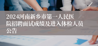 2024河南新乡市第一人民医院招聘面试成绩及进入体检人员公告