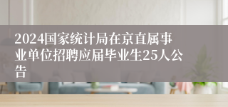 2024国家统计局在京直属事业单位招聘应届毕业生25人公告