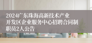 2024广东珠海高新技术产业开发区企业服务中心招聘合同制职员2人公告