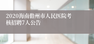 2020海南儋州市人民医院考核招聘7人公告