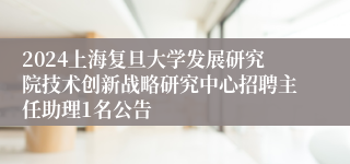 2024上海复旦大学发展研究院技术创新战略研究中心招聘主任助理1名公告