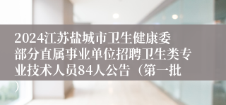 2024江苏盐城市卫生健康委部分直属事业单位招聘卫生类专业技术人员84人公告（第一批）