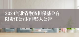 2024河北省融资担保基金有限责任公司招聘5人公告