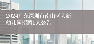 2024广东深圳市南山区大新幼儿园招聘1人公告