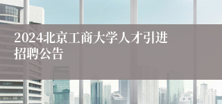 2024北京工商大学人才引进招聘公告