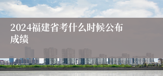 2024福建省考什么时候公布成绩