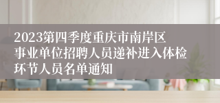 2023第四季度重庆市南岸区事业单位招聘人员递补进入体检环节人员名单通知
