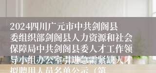 2024四川广元市中共剑阁县委组织部剑阁县人力资源和社会保障局中共剑阁县委人才工作领导小组办公室引进急需紧缺人才拟聘用人员名单公示（第