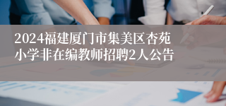 2024福建厦门市集美区杏苑小学非在编教师招聘2人公告