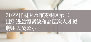 2022甘肃天水市麦积区第二批引进急需紧缺和高层次人才拟聘用人员公示