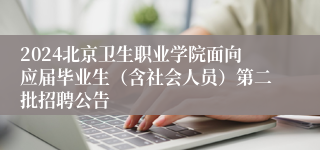 2024北京卫生职业学院面向应届毕业生（含社会人员）第二批招聘公告