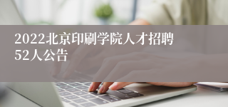 2022北京印刷学院人才招聘52人公告