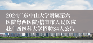 2024广东中山大学附属第六医院粤西医院/信宜市人民医院赴广西医科大学招聘34人公告