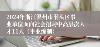 2024年浙江温州市洞头区事业单位面向社会招聘中高层次人才11人（事业编制）