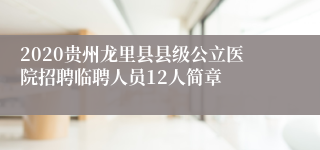 2020贵州龙里县县级公立医院招聘临聘人员12人简章