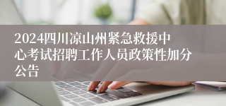 2024四川凉山州紧急救援中心考试招聘工作人员政策性加分公告