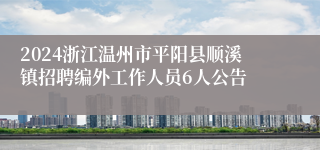 2024浙江温州市平阳县顺溪镇招聘编外工作人员6人公告