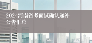 2024河南省考面试确认递补公告汇总