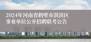2024年河南省鹤壁市淇滨区事业单位公开招聘联考公告