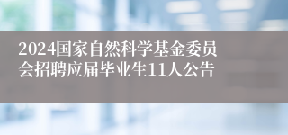 2024国家自然科学基金委员会招聘应届毕业生11人公告