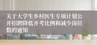 关于大学生乡村医生专项计划公开招聘降低开考比例和减少岗位数的通知