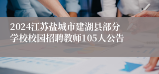 2024江苏盐城市建湖县部分学校校园招聘教师105人公告