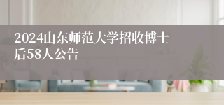 2024山东师范大学招收博士后58人公告