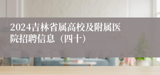 2024吉林省属高校及附属医院招聘信息（四十）