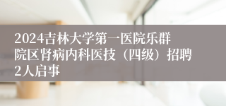 2024吉林大学第一医院乐群院区肾病内科医技（四级）招聘2人启事