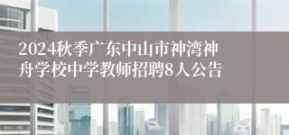 2024秋季广东中山市神湾神舟学校中学教师招聘8人公告