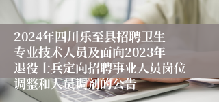 2024年四川乐至县招聘卫生专业技术人员及面向2023年退役士兵定向招聘事业人员岗位调整和人员调剂的公告