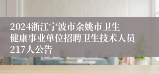 2024浙江宁波市余姚市卫生健康事业单位招聘卫生技术人员217人公告