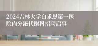 2024吉林大学白求恩第一医院内分泌代谢科招聘启事