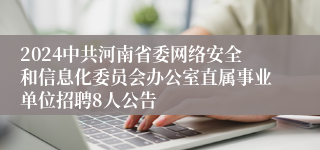 2024中共河南省委网络安全和信息化委员会办公室直属事业单位招聘8人公告