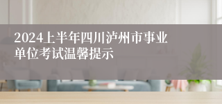 2024上半年四川泸州市事业单位考试温馨提示