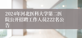 2024年河北医科大学第二医院公开招聘工作人员222名公告