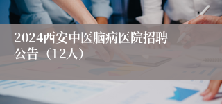 2024西安中医脑病医院招聘公告（12人）