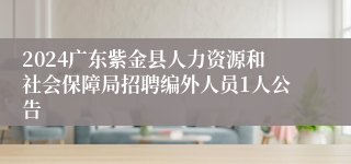 2024广东紫金县人力资源和社会保障局招聘编外人员1人公告