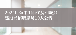 2024广东中山市住房和城乡建设局招聘雇员10人公告