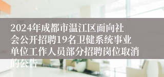 2024年成都市温江区面向社会公开招聘19名卫健系统事业单位工作人员部分招聘岗位取消的公告