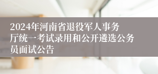 2024年河南省退役军人事务厅统一考试录用和公开遴选公务员面试公告