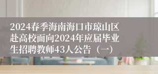 2024春季海南海口市琼山区赴高校面向2024年应届毕业生招聘教师43人公告（一）