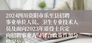2024四川资阳市乐至县招聘事业单位人员、卫生专业技术人员及面向2023年退役士兵定向招聘事业人员符合政策性加分情况公示