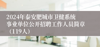 2024年泰安肥城市卫健系统事业单位公开招聘工作人员简章（119人）