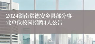 2024湖南常德安乡县部分事业单位校园招聘4人公告