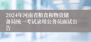 2024年河南省粮食和物资储备局统一考试录用公务员面试公告