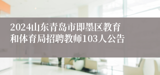 2024山东青岛市即墨区教育和体育局招聘教师103人公告