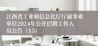 江西省工业和信息化厅厅属事业单位2024年公开招聘工作人员公告（15）