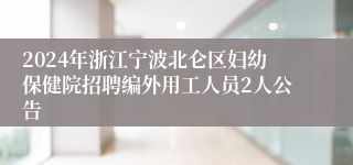 2024年浙江宁波北仑区妇幼保健院招聘编外用工人员2人公告