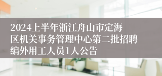 2024上半年浙江舟山市定海区机关事务管理中心第二批招聘编外用工人员1人公告